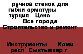 ручной станок для гибки арматуры afacan турция › Цена ­ 3 500 - Все города Строительство и ремонт » Инструменты   . Коми респ.,Сыктывкар г.